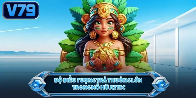 bo-bieu-tuong-tra-thuong-lon-trong-no-hu-aztec Bộ biểu tượng trả thưởng lớn trong nổ hũ Aztec