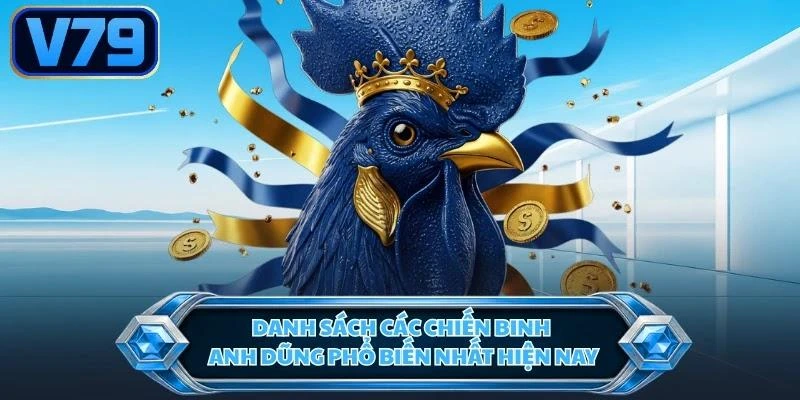Danh sách các chiến binh anh dũng phổ biến nhất hiện nay