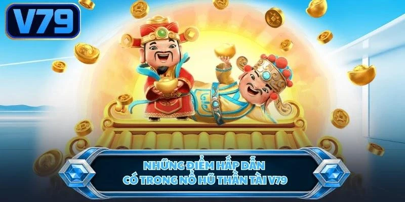 nhung-diem-hap-dan-co-trong-no-hu-than-tai-v79 Những điểm hấp dẫn có trong nổ hũ thần tài V79