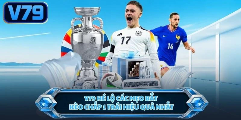 v79-he-lo-cac-meo-bat-keo-chap-1-trai-hieu-qua-nhat V79 hé lộ các mẹo bắt kèo chấp 1 trái hiệu quả nhất